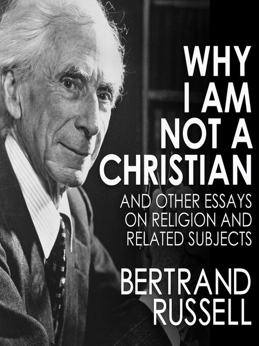 Title details for Why I Am Not a Christian and Other Essays on Religion and Related Subjects by Bertrand Russell - Wait list